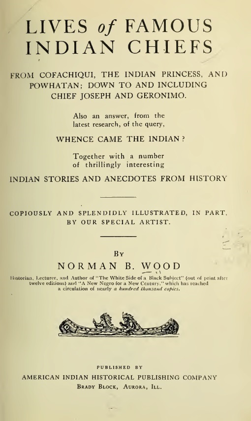 Lives of Famous Indian Chiefs / From Cofachiqui, the Indian Princess, and Powhatan; down to and including Chief Joseph and Geronimo. Also an answer, from the latest research, of the query, Whence came the Indian? Together with a number of thrillingly interesting Indian stories and anecdotes from history