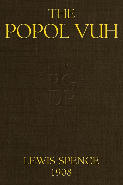 The Popol Vuh: The Mythic and Heroic Sagas of the Kichés of Central America