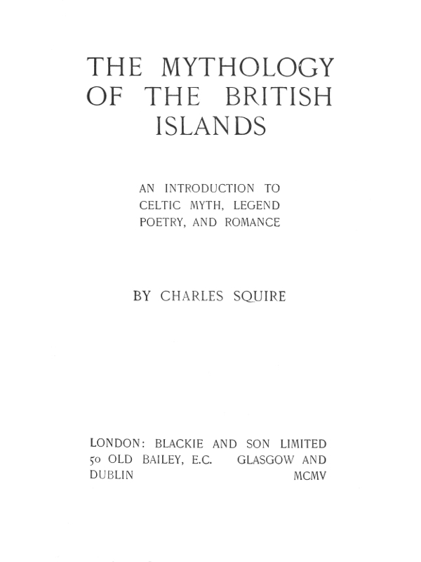 The Mythology of the British Islands / An Introduction to Celtic Myth, Legend, Poetry, and Romance