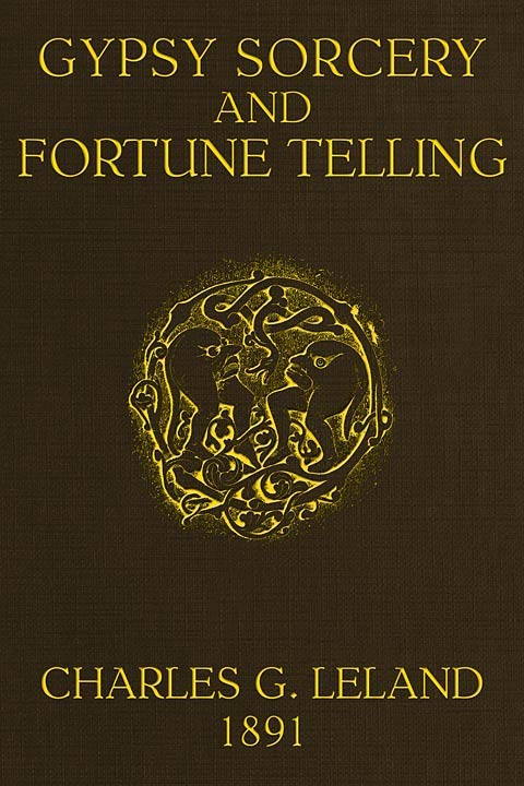 Gypsy Sorcery and Fortune Telling / Illustrated by numerous incantations, specimens of medical magic, anecdotes and tales