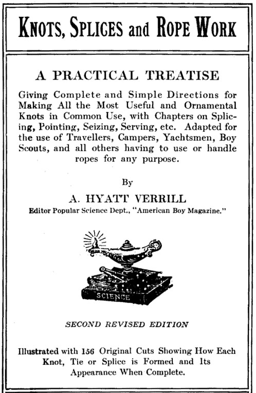 Knots, Splices and Rope Work / A Practical Treatise Giving Complete and Simple Directions for Making All the Most Useful and Ornamental Knots in Common Use, with Chapters on Splicing, Pointing, Seizing, Serving, etc.