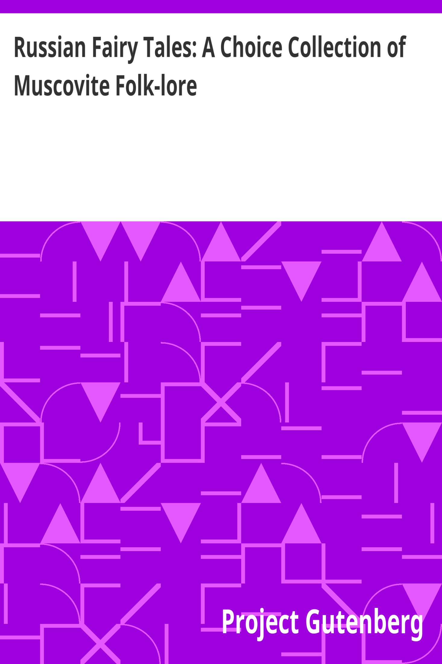 Russian Fairy Tales: A Choice Collection of Muscovite Folk-lore