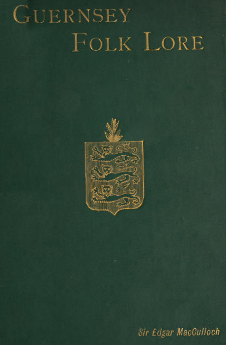 Guernsey Folk Lore / a collection of popular superstitions, legendary tales, peculiar customs, proverbs, weather sayings, etc., of the people of that island