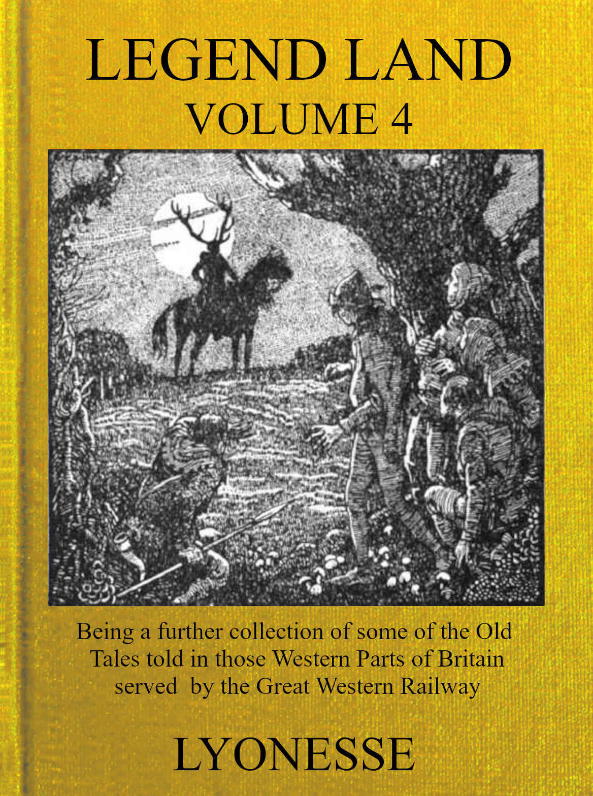 Legend Land, Vol. 4 / Being a Further Collection of Some of the Old Tales Told in Those Nearer Western Parts of Britain Served by the Great Western Railway