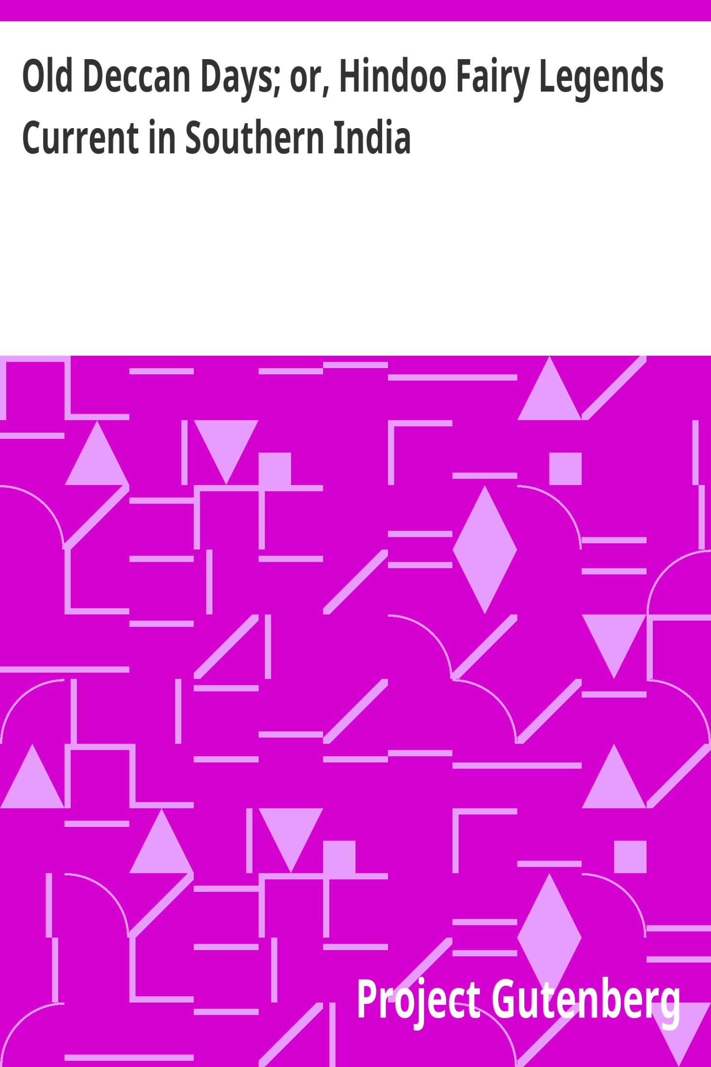 Old Deccan Days; or, Hindoo Fairy Legends Current in Southern India