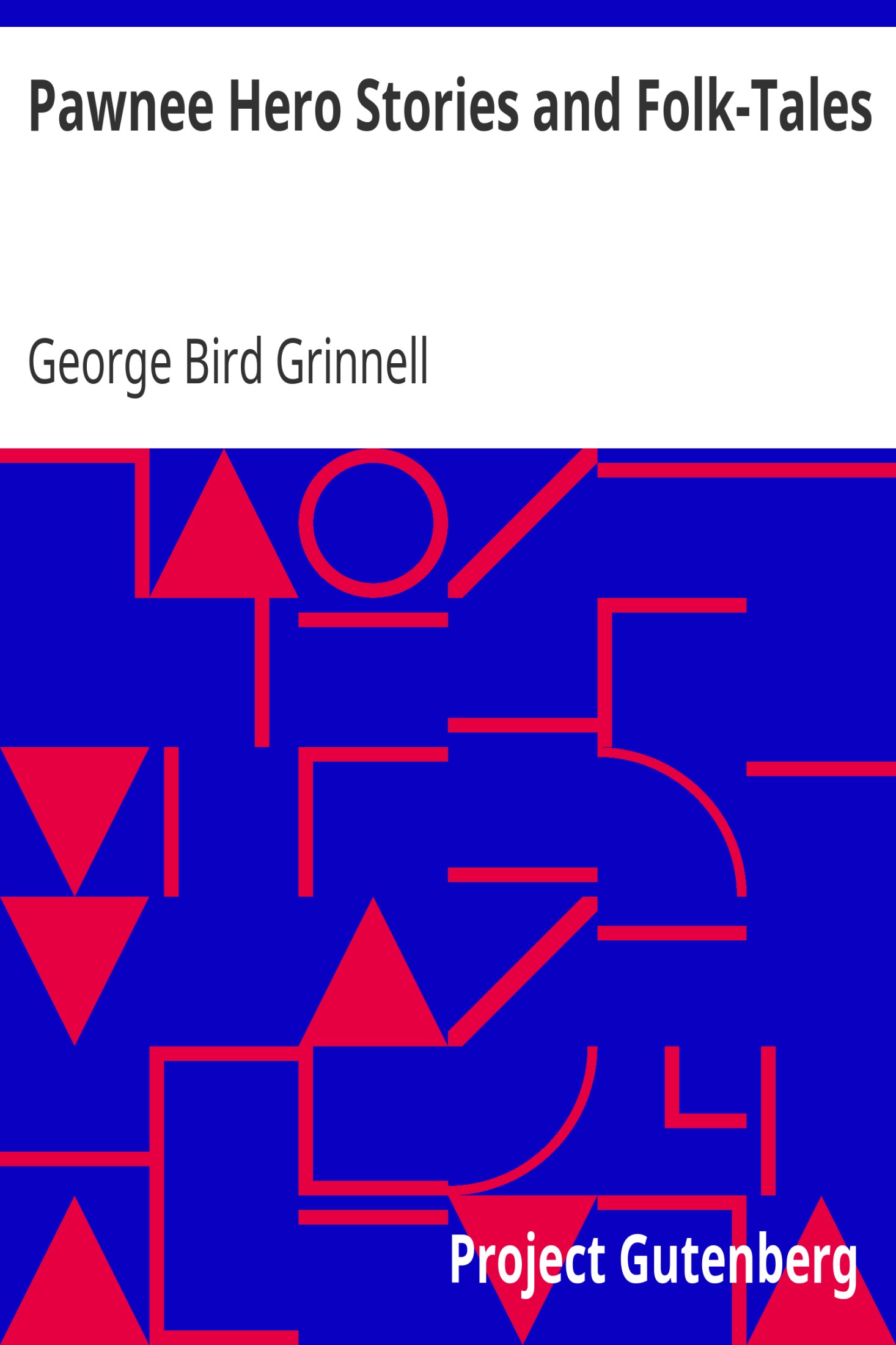 Pawnee Hero Stories and Folk-Tales / With notes on the origin, customs and character of the Pawnee people