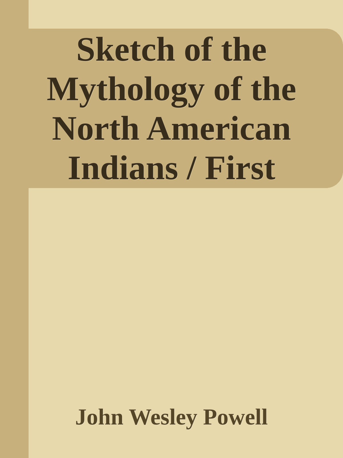 Sketch of the Mythology of the North American Indians / First Annual Report of the Bureau of Ethnology to the Secretary of the Smithsonian Institution, 1879-80, Government Printing Office, Washington, 1881, pages 17-56