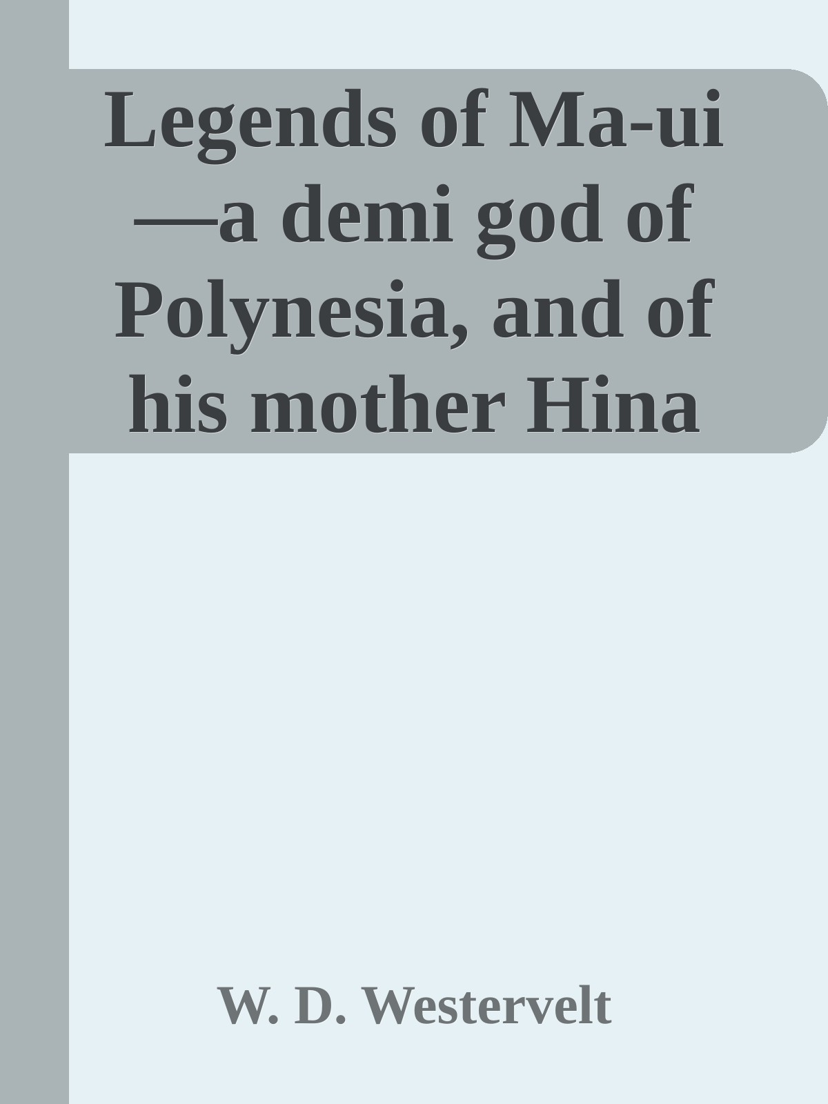 Legends of Ma-ui—a demi god of Polynesia, and of his mother Hina